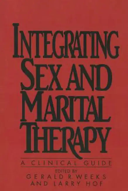 Integrating Sex And Marital Therapy: A Clinical Guide by Gerald R. Weeks