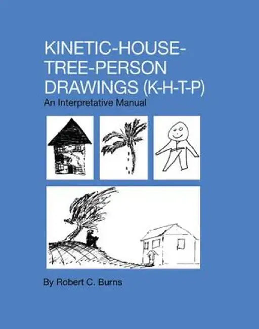 Kinetic House-Tree-Person Drawings: K-H-T-P: An Interpretative Manual by Robert C. Burns
