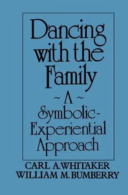 Dancing with the Family: A Symbolic-Experiential Approach: A Symbolic Experiential Approach by Carl A. Whitaker