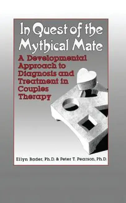 In Quest of the Mythical Mate: A Developmental Approach to Diagnosis and Treatment in Couples Therapy by Ellyn Bader