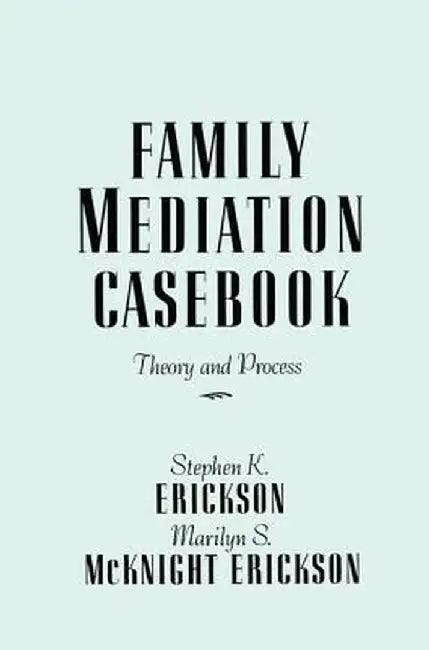 Family Mediation Casebook: Theory And Process by Stephen K. Erickson
