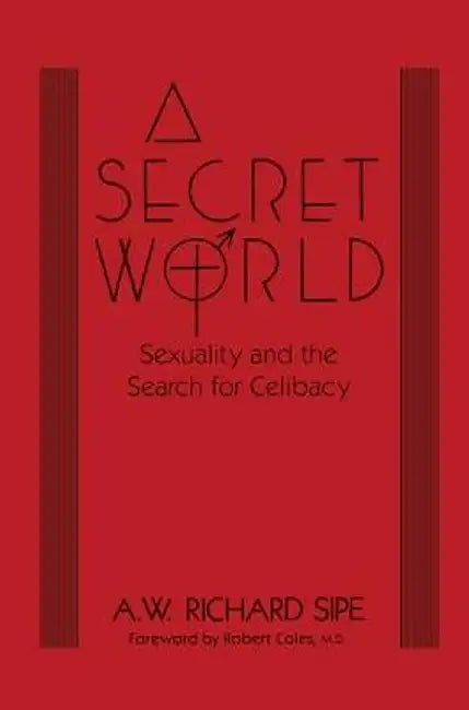 A Secret World: Sexuality and the Search for Celibacy by A.W. Richard Sipe