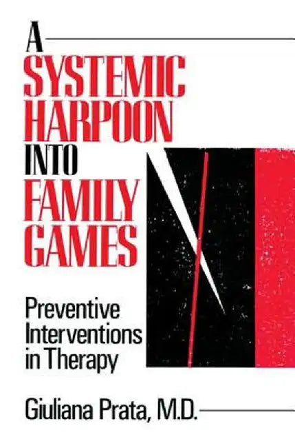 A Systemic Harpoon Into Family Games: Preventive Interventions in Therapy by Giuliana Prata