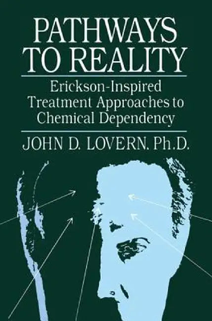 Pathways to Reality: Erickson-Inspired Treatment Aproaches to Chemical Dependency by John D. Lovern
