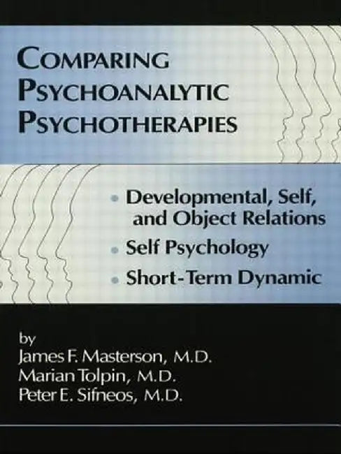 Comparing Psychoanalytic Psychotherapies: Development: Developmental Self & Object Relations Self Psychology Short Term Dynamic by James F. Masterson M.D.
