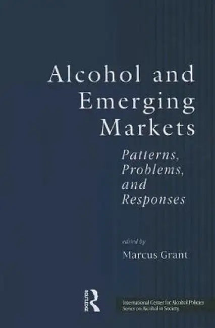 Alcohol and Emerging Markets: Patterns, Problems, and Responses by Marcus Grant