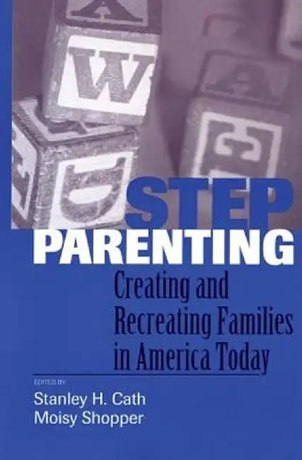 Stepparenting: Creating and Recreating Families in America Today by Stanley H. Cath