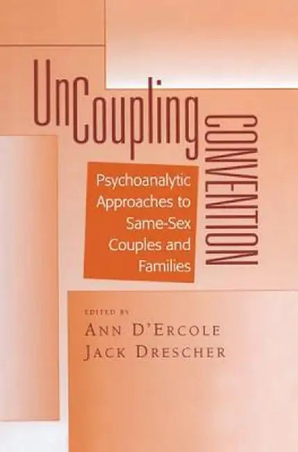 Uncoupling Convention: Psychoanalytic Approaches to Same-Sex Couples and Families by Ann D'Ercole