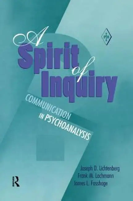A Spirit of Inquiry: Communication in Psychoanalysis by Joseph D. Lichtenberg