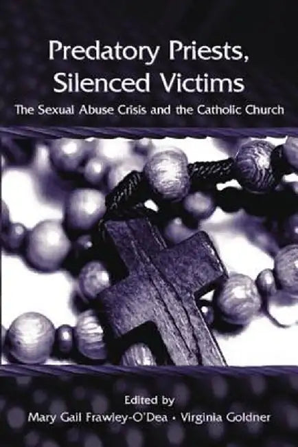 Predatory Priests, Silenced Victims: The Sexual Abuse Crisis and the Catholic Church by Mary Gail Frawley-O'Dea