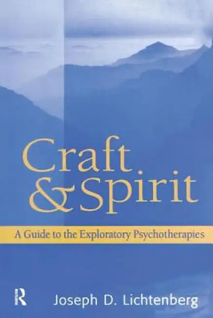 Craft and Spirit: A Guide to the Exploratory Psychotherapies by Joseph D. Lichtenberg