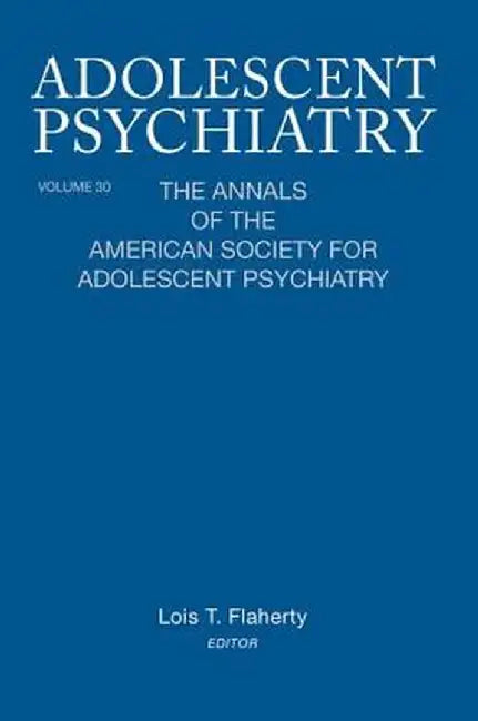 Adolescent Psychiatry, V. 30: The Annals of the American Society for Adolescent Psychiatry by Lois T. Flaherty