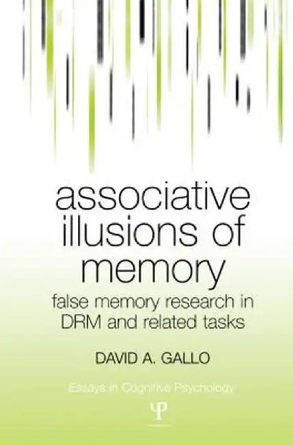 Associative Illusions of Memory: False Memory Research in Drm and Related Tasks by David Gallo