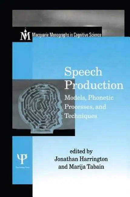 Speech Production: Models, Phonetic Processes, and Techniques by Jonathan Harrington
