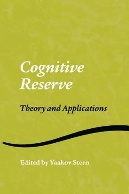 Cognitive Reserve: Theory and Applications by Yaakov Stern