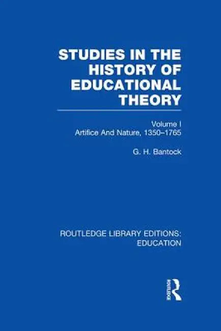 Studies in the History of Educational Theory Vol 1 (Rle Edu H): Nature and Artifice, 1350-1765 by G Bantock