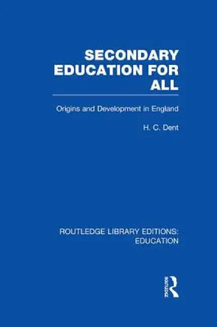 Secondary Education for All: Origins and Development in England by H C Dent