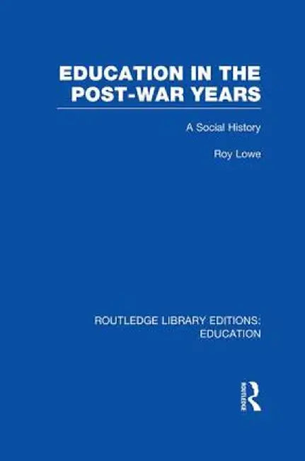 Education in the Post-War Years: A Social History by Roy Lowe