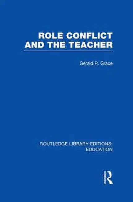 Role Conflict and the Teacher (Rle Edu N) by Gerald Grace