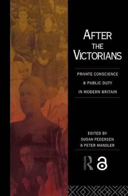 After the Victorians: Private Conscience and Public Duty in Modern Britain by Peter Mandler
