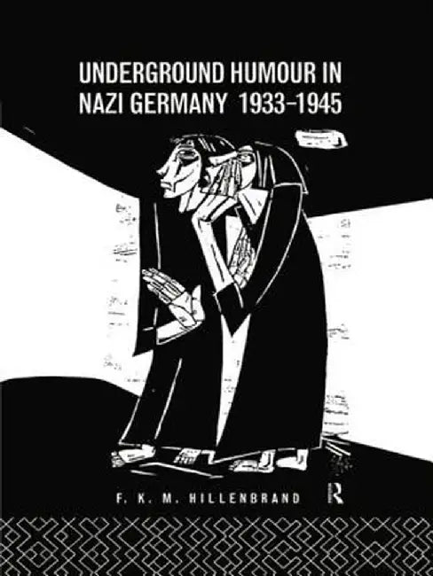 Underground Humour in Nazi Germany, 1933-1945 by Dr F K M Hillenbrand