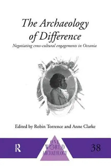 The Archaeology of Difference: Negotiating Cross-Cultural Engagements in Oceania by Anne Clarke