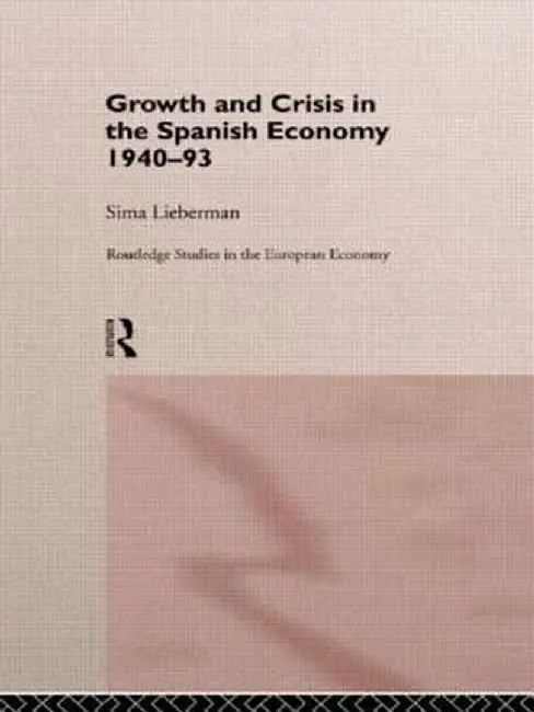Growth and Crisis in the Spanish Economy: 1940-1993 by Sima Lieberman