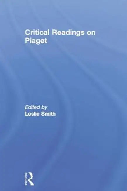 Critical Readings on Piaget by Leslie Smith