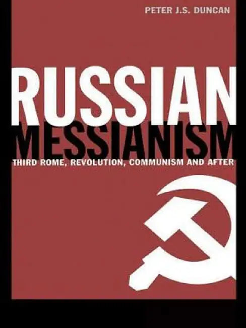 Russian Messianism: Third Rome, Revolution, Communism and After by Peter J. S. Duncan