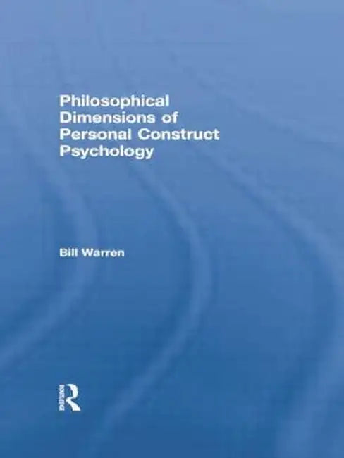 Philosophical Dimensions of Personal Construct Psychology by Bill Warren