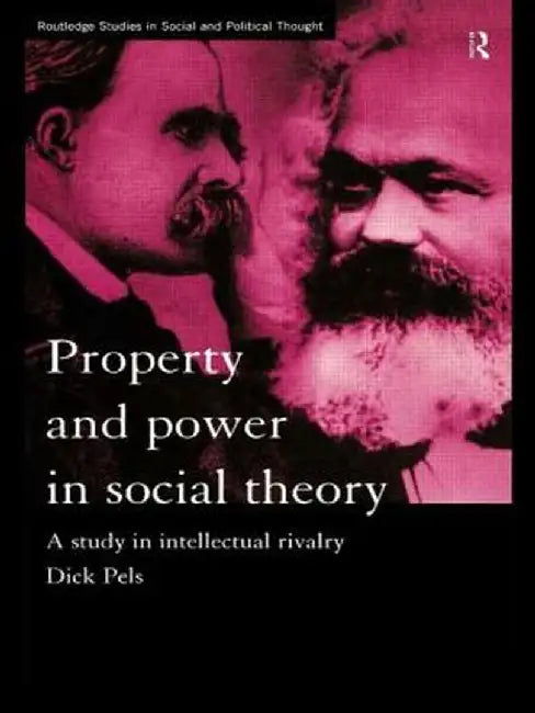Property and Power in Social Theory: A Study in Intellectual Rivalry by Dick Pels