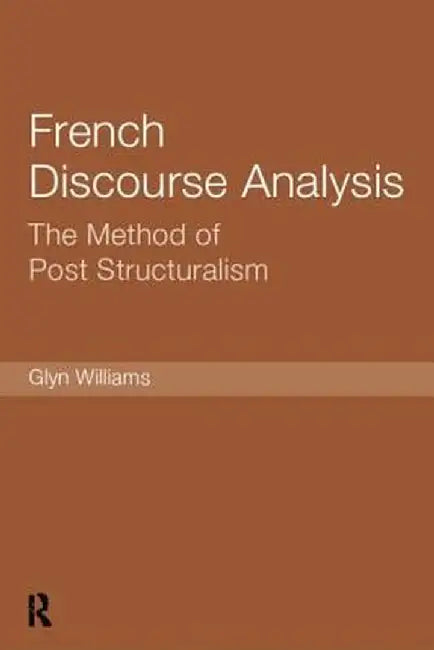 French Discourse Analysis: The Method of Post-Structuralism by Glyn Williams