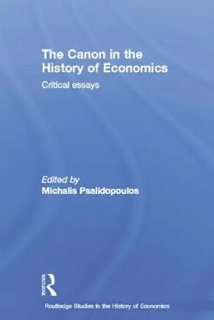 The Canon in the History of Economics: Critical Essays by Michalis Psalidopoulos