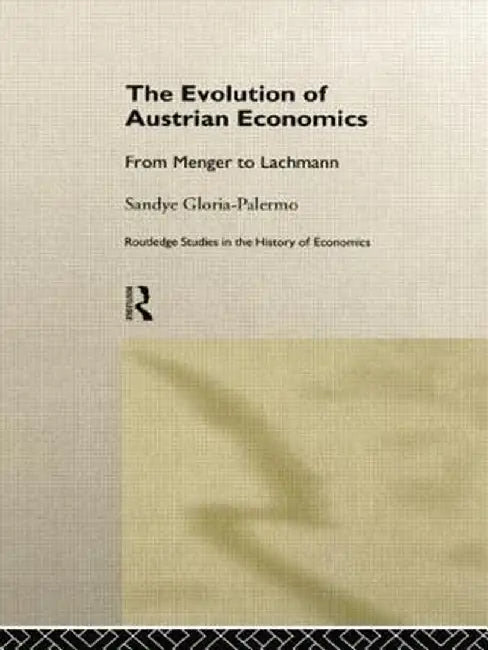 The Evolution of Austrian Economics: From Menger to Lachmann by Sandye Gloria-Palermo