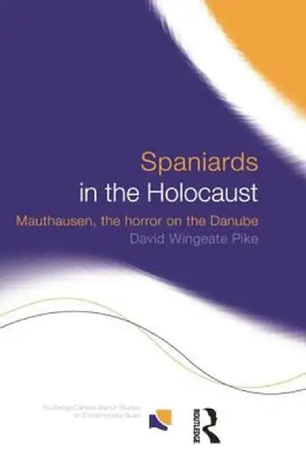 Spaniards in the Holocaust: Mauthausen, Horror on the Danube by David Wingeate Pike