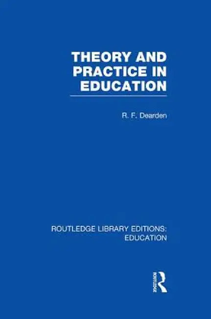 Theory & Practice in Education (Rle Edu K) by R F Dearden