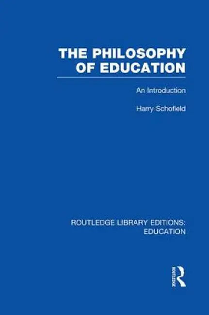 The Philosophy of Education (Rle Edu K): An Introduction by Harry Schofield
