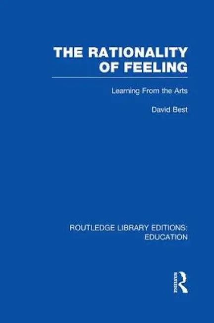 The Rationality of Feeling (Rle Edu K): Learning from the Arts by David Best