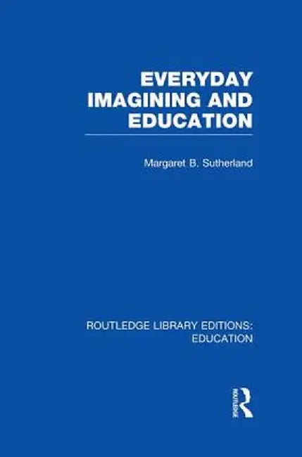 Everyday Imagining and Education (Rle Edu K) by Margaret Sutherland