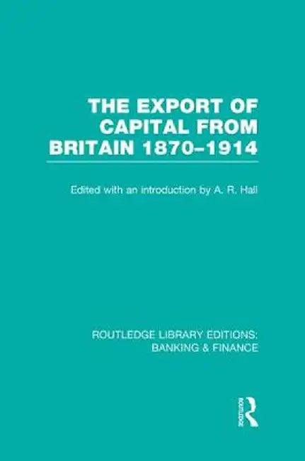 The Export of Capital from Britain (Rle Banking & Finance): 1870-1914 by A Hall