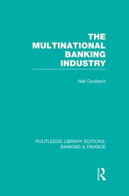 The Multinational Banking Industry (Rle Banking & Finance) by Neil Coulbeck