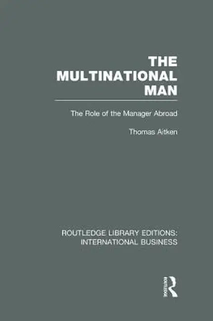 The Multinational Man (Rle International Business): The Role of the Manager Abroad by Thomas Aitken