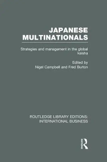 Japanese Multinationals (Rle International Business): Strategies and Management in the Global Kaisha by Nigel Campbell