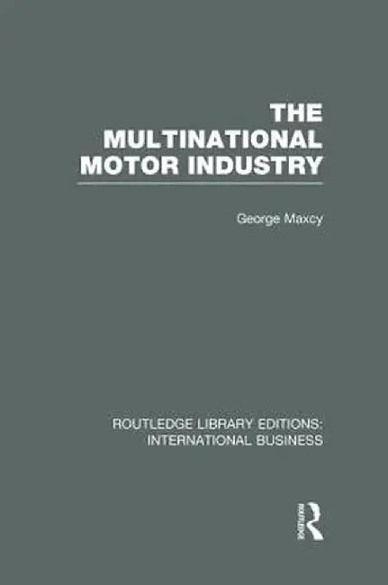 The Multinational Motor Industry (Rle International Business) by George Maxcy