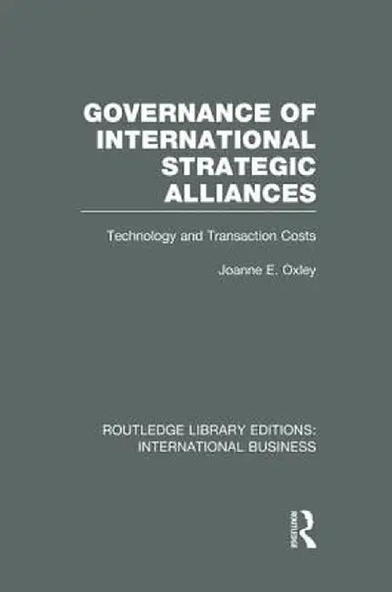 Governance of International Strategic Alliances (Rle International Business): Technology and Transaction Costs by Joanne Oxley