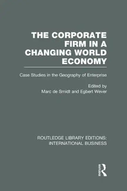 The Corporate Firm in a Changing World Economy (Rle International Business): Case Studies in the Geography of Enterprise by Marc Smidt