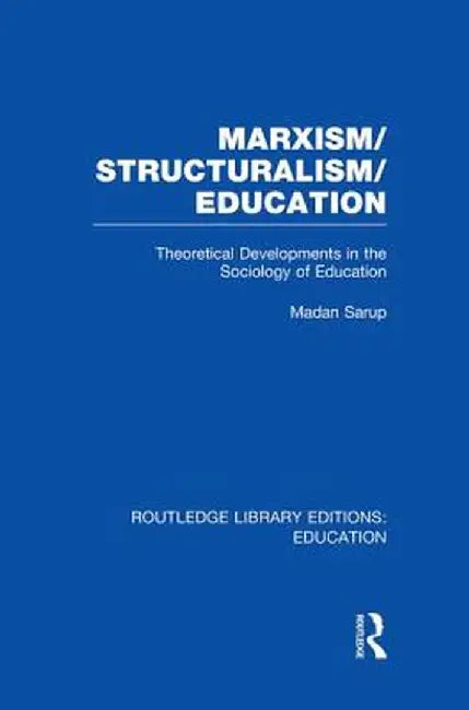 Marxism/Structuralism/Education (Rle Edu L): Theoretical Developments in the Sociology of Education by Madan Sarup