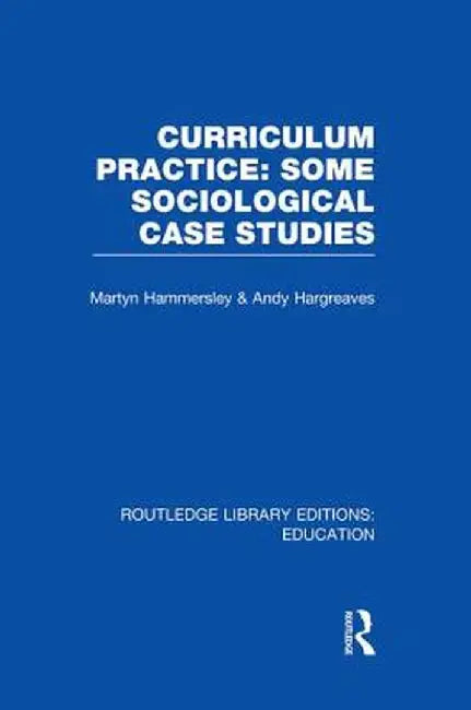 Curriculum Practice: Some Sociological Case Studies by Martyn Hammersley