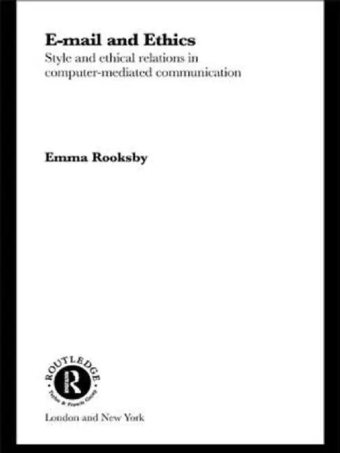 Email and Ethics: Style and Ethical Relations in Computer-Mediated Communications by Emma Rooksby