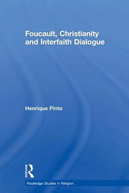 Foucault, Christianity and Interfaith Dialogue by Henrique Pinto